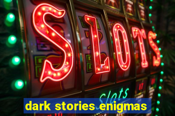 dark stories enigmas